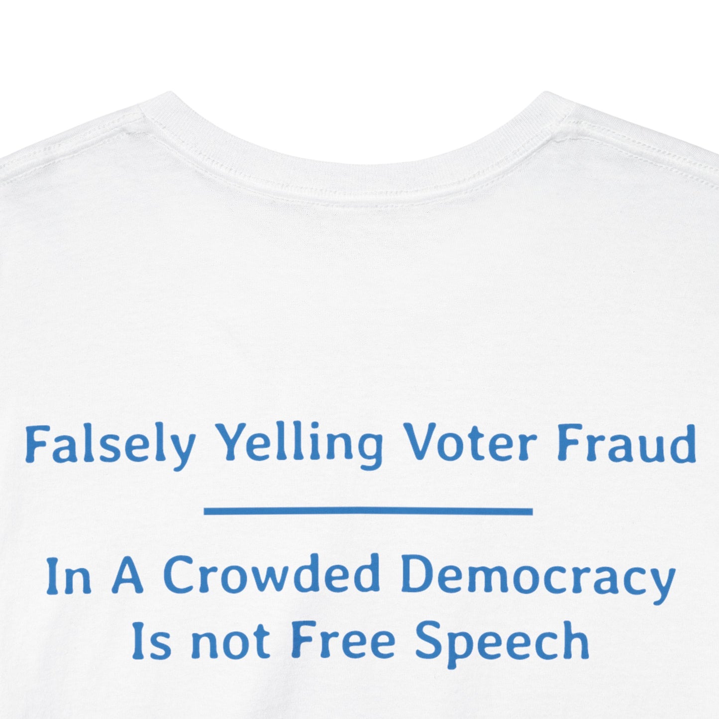 Falsely Yelling Voter Fraud - In a Crowded Democracy is not Free Speech  | Unisex Heavy Cotton Tee