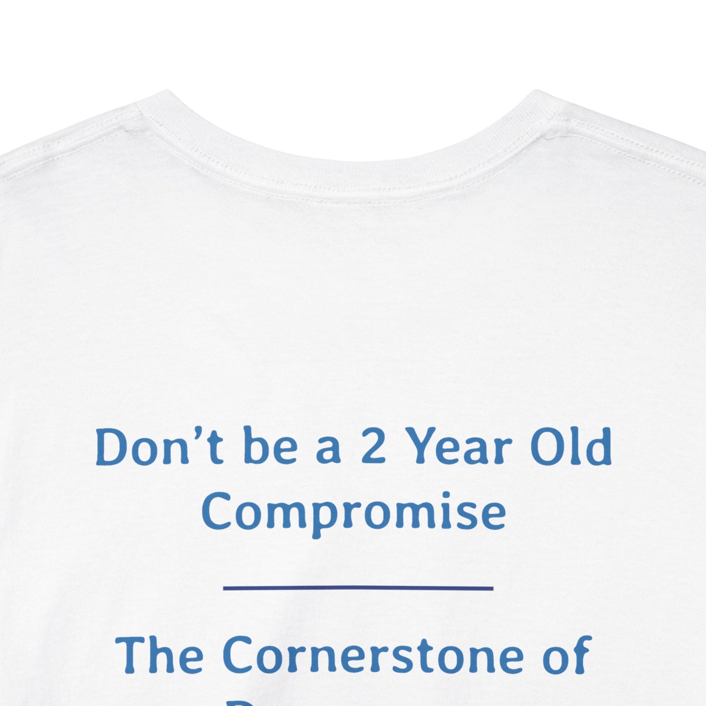 Don't Be a 2 Year Old - Compromise - The Cornerstone of Democracy  | Unisex Heavy Cotton Tee