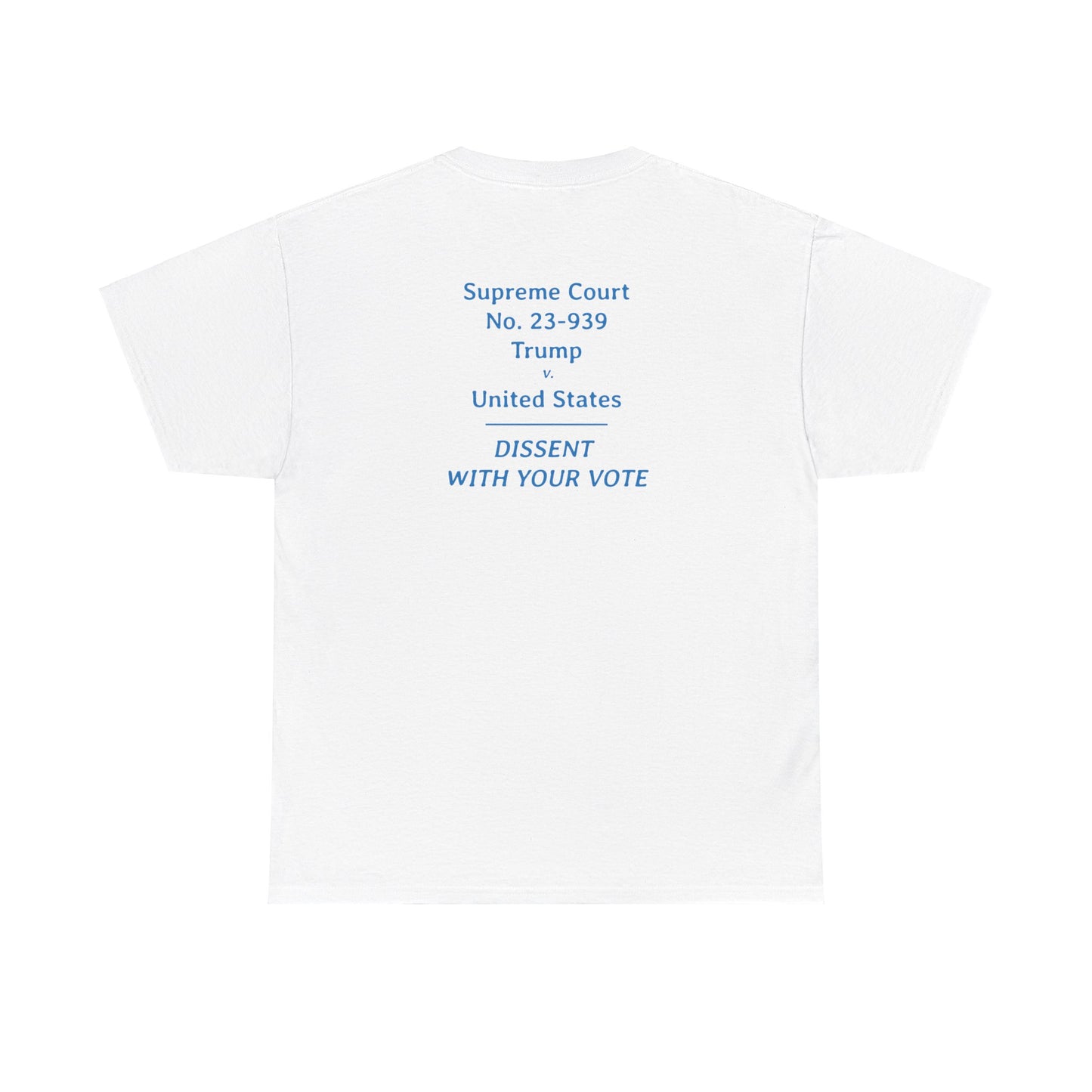 Supreme Court 23-939 Trump v. United States - Dissent With Your Vote | Unisex Heavy Cotton Tee