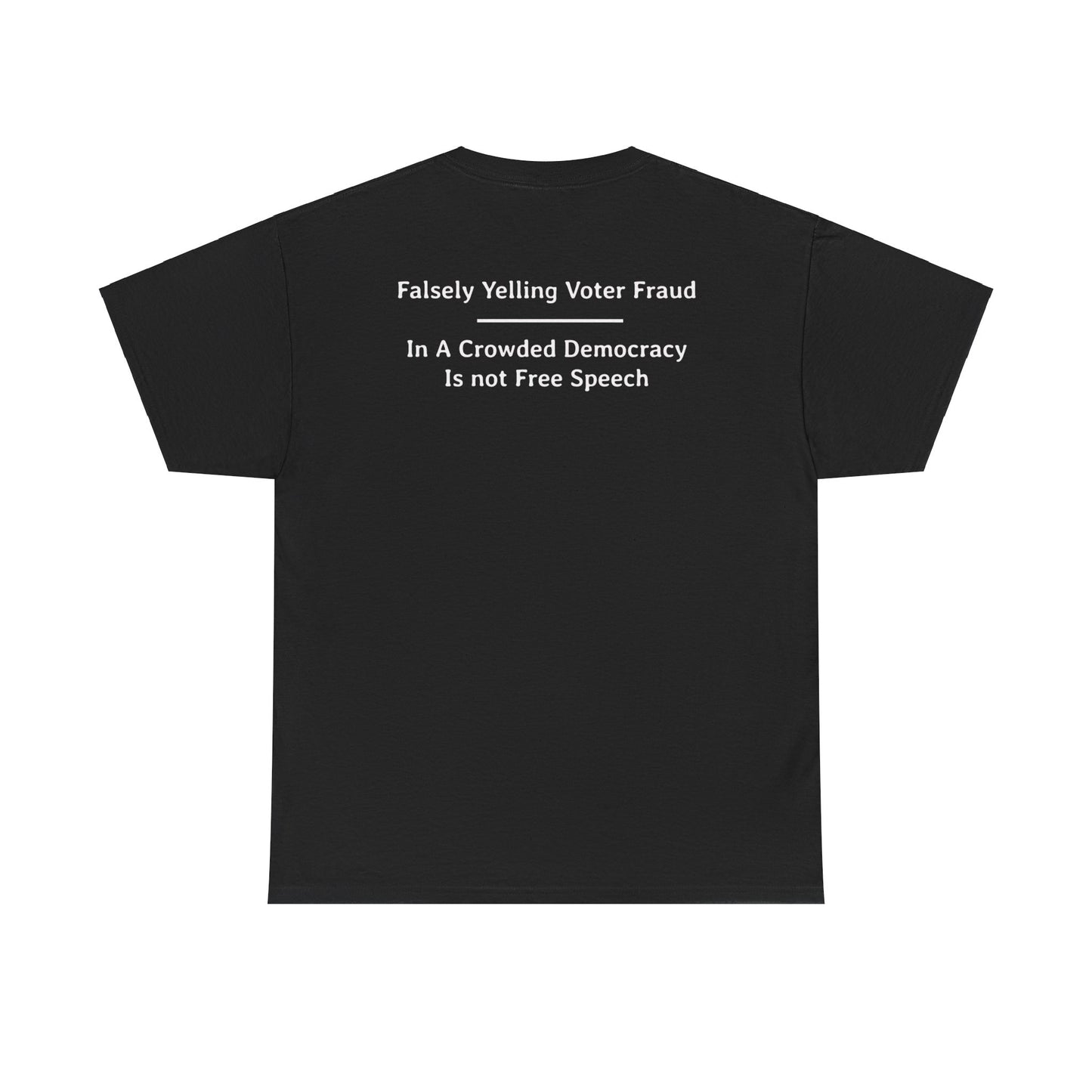 Falsely Yelling Voter Fraud - In a Crowded Democracy is not Free Speech  | Unisex Heavy Cotton Tee