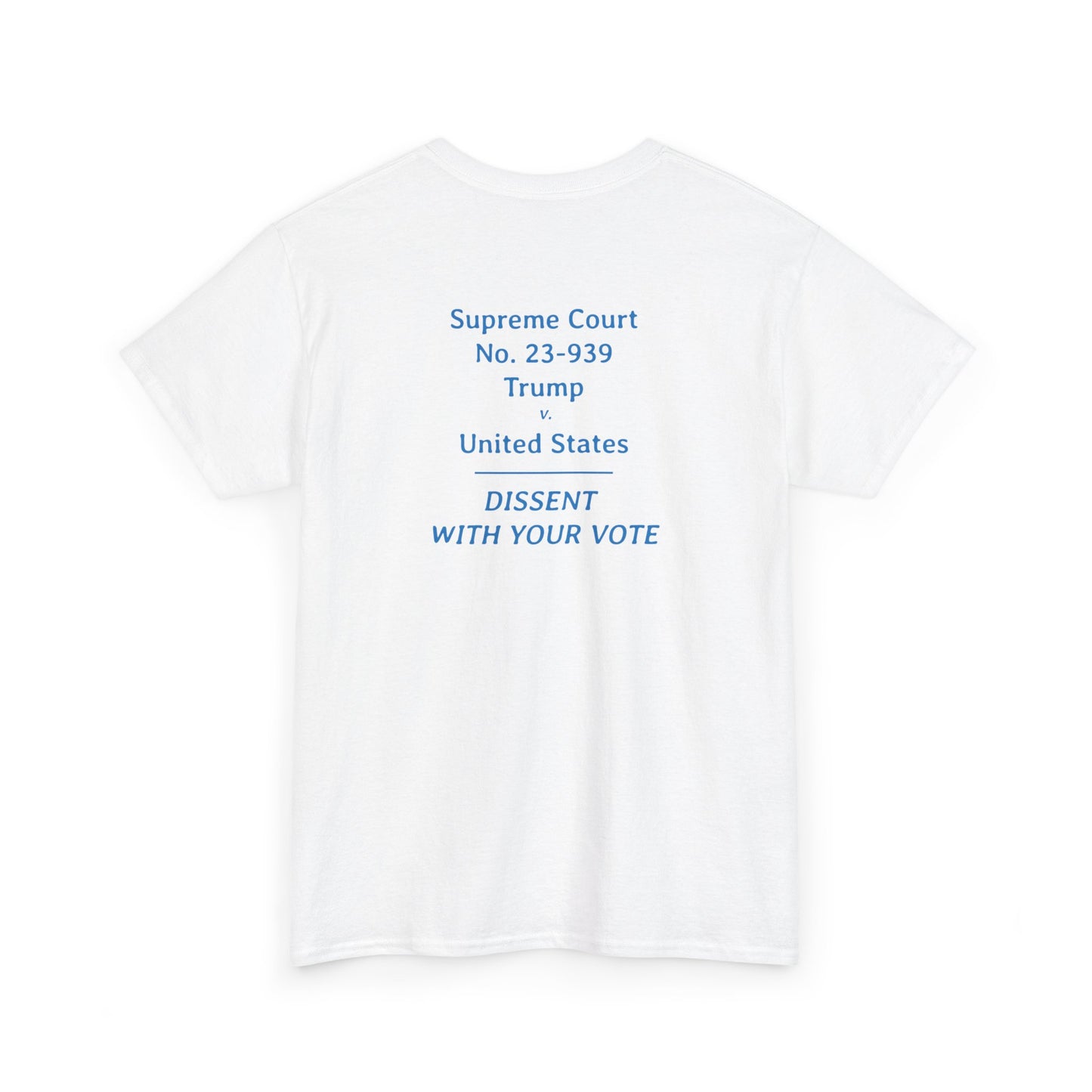 Supreme Court 23-939 Trump v. United States - Dissent With Your Vote | Unisex Heavy Cotton Tee