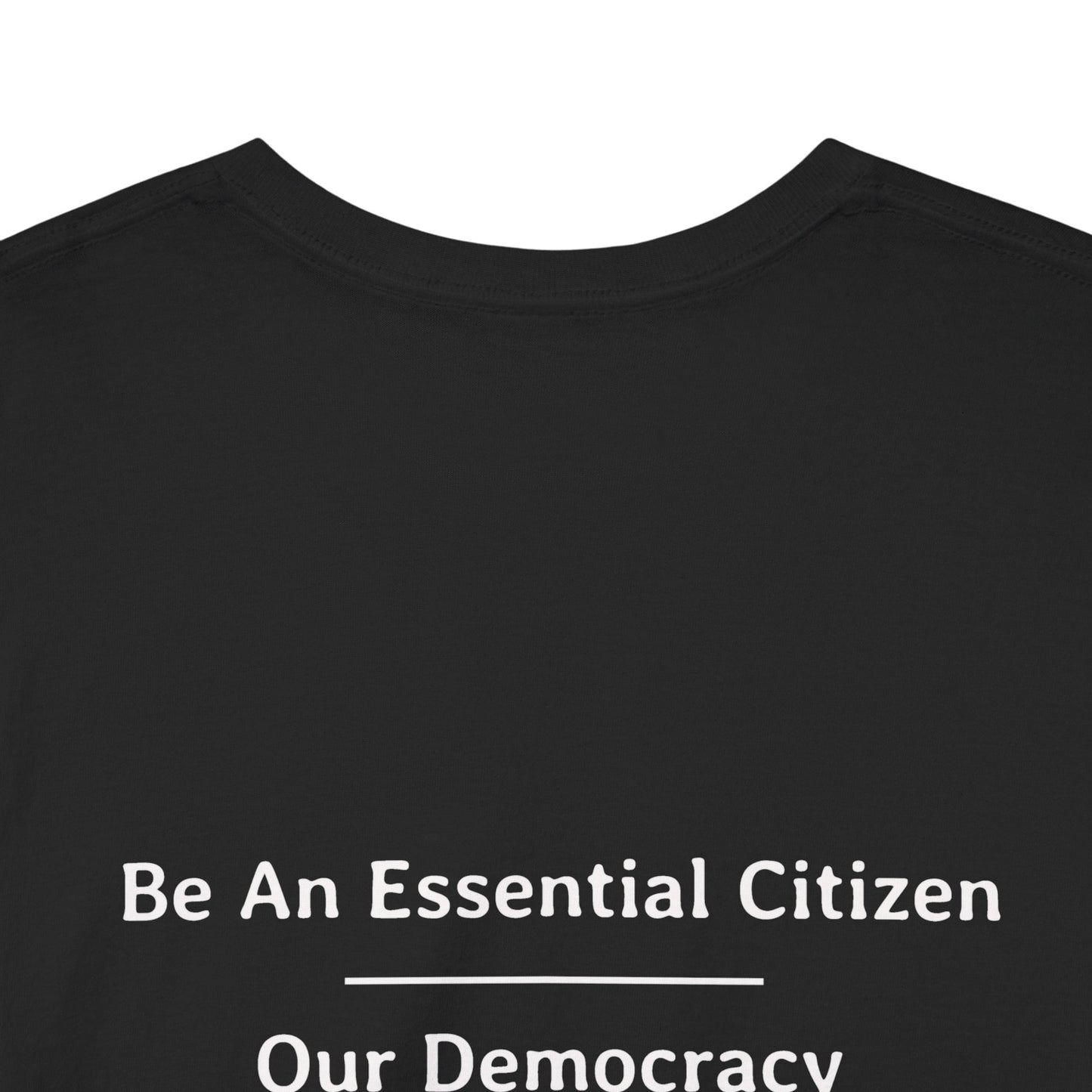 Be An Essential Citizen - Our Democracy Depends On It | Unisex Heavy Cotton Tee