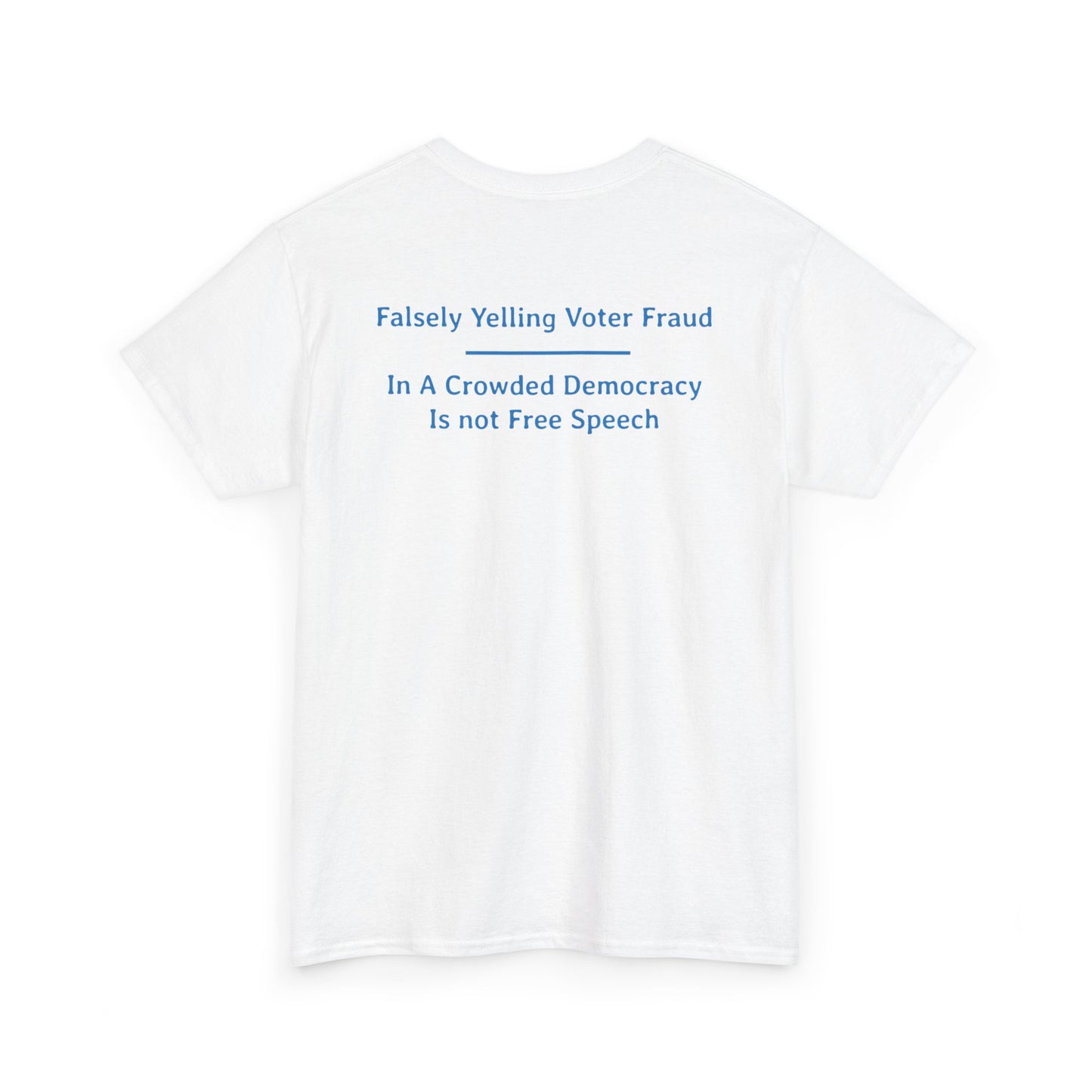 Falsely Yelling Voter Fraud - In a Crowded Democracy is not Free Speech  | Unisex Heavy Cotton Tee