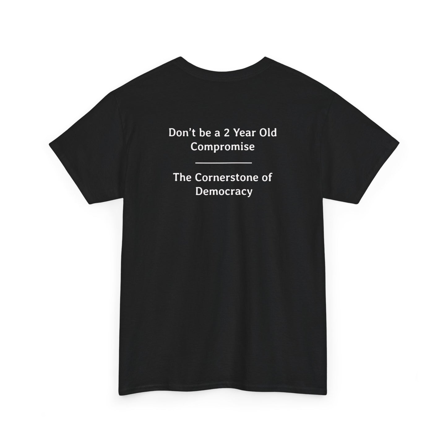 Don't Be a 2 Year Old - Compromise - The Cornerstone of Democracy  | Unisex Heavy Cotton Tee