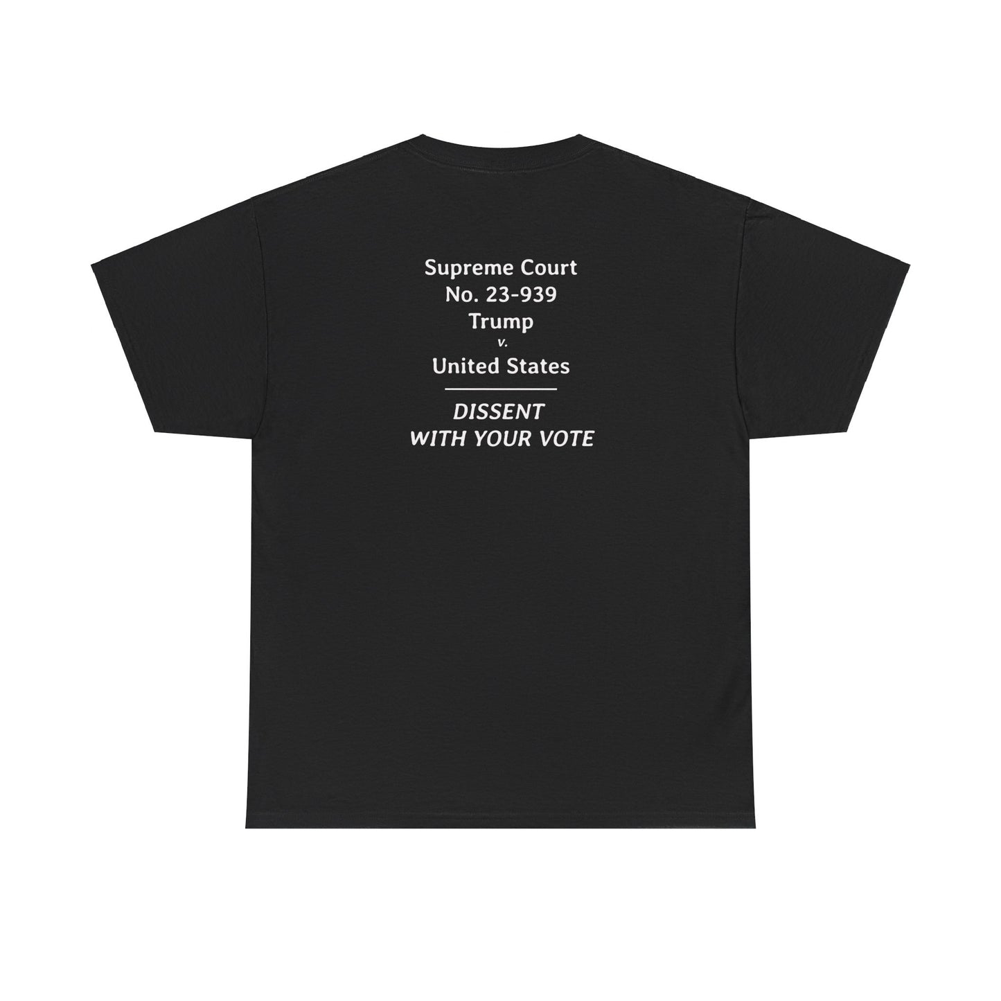 Supreme Court 23-939 Trump v. United States - Dissent With Your Vote | Unisex Heavy Cotton Tee