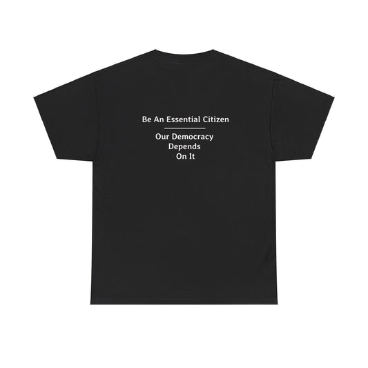 Be An Essential Citizen - Our Democracy Depends On It | Unisex Heavy Cotton Tee