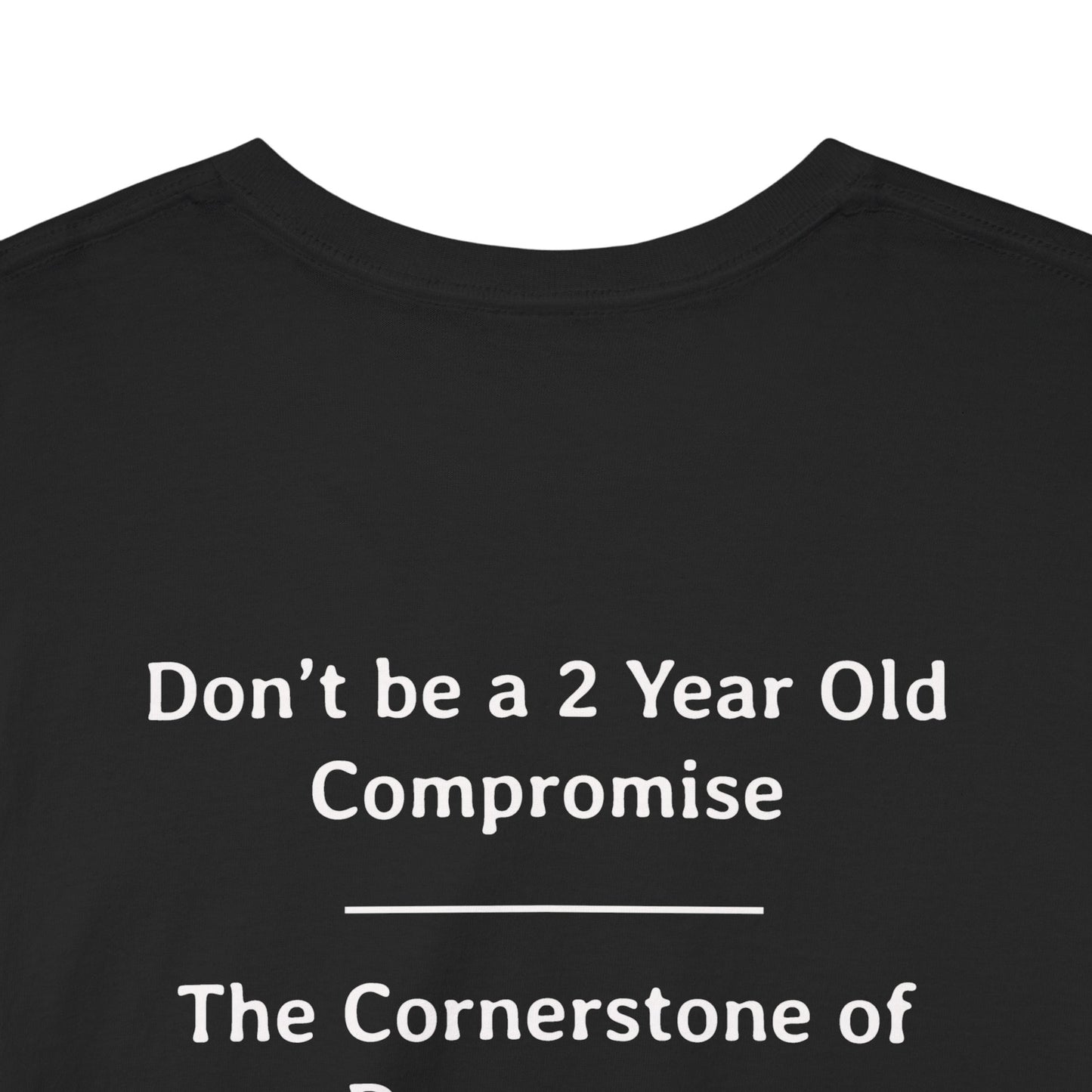 Don't Be a 2 Year Old - Compromise - The Cornerstone of Democracy  | Unisex Heavy Cotton Tee