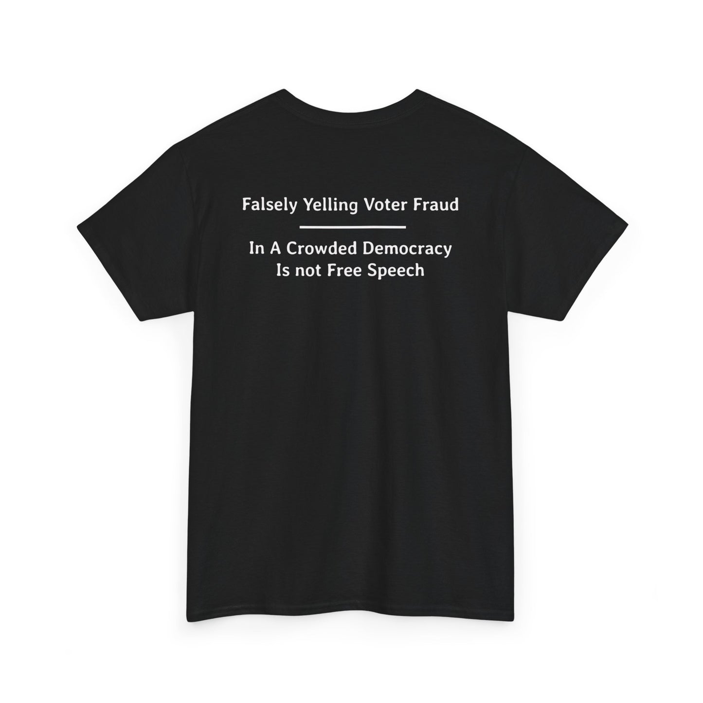 Falsely Yelling Voter Fraud - In a Crowded Democracy is not Free Speech  | Unisex Heavy Cotton Tee