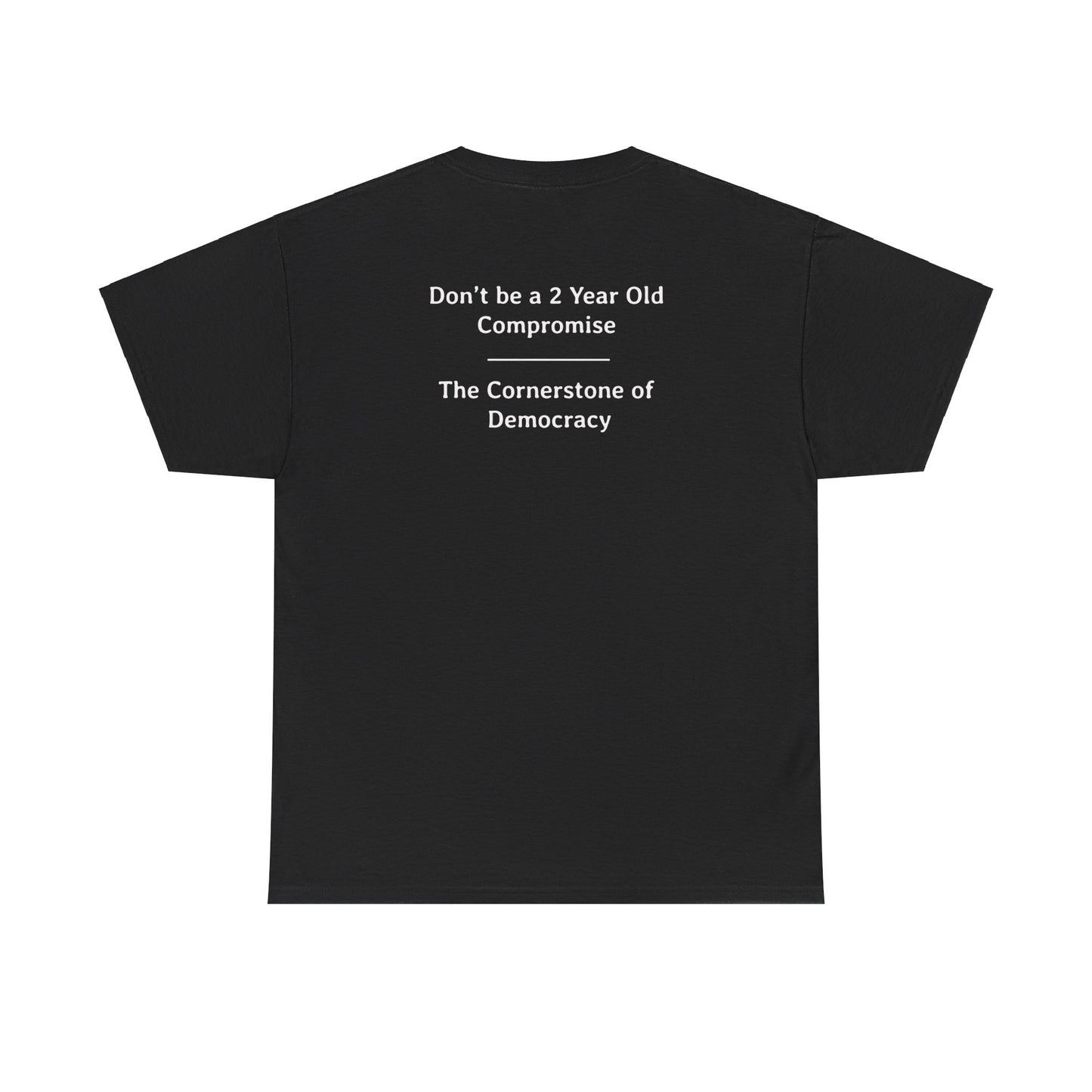 Don't Be a 2 Year Old - Compromise - The Cornerstone of Democracy  | Unisex Heavy Cotton Tee