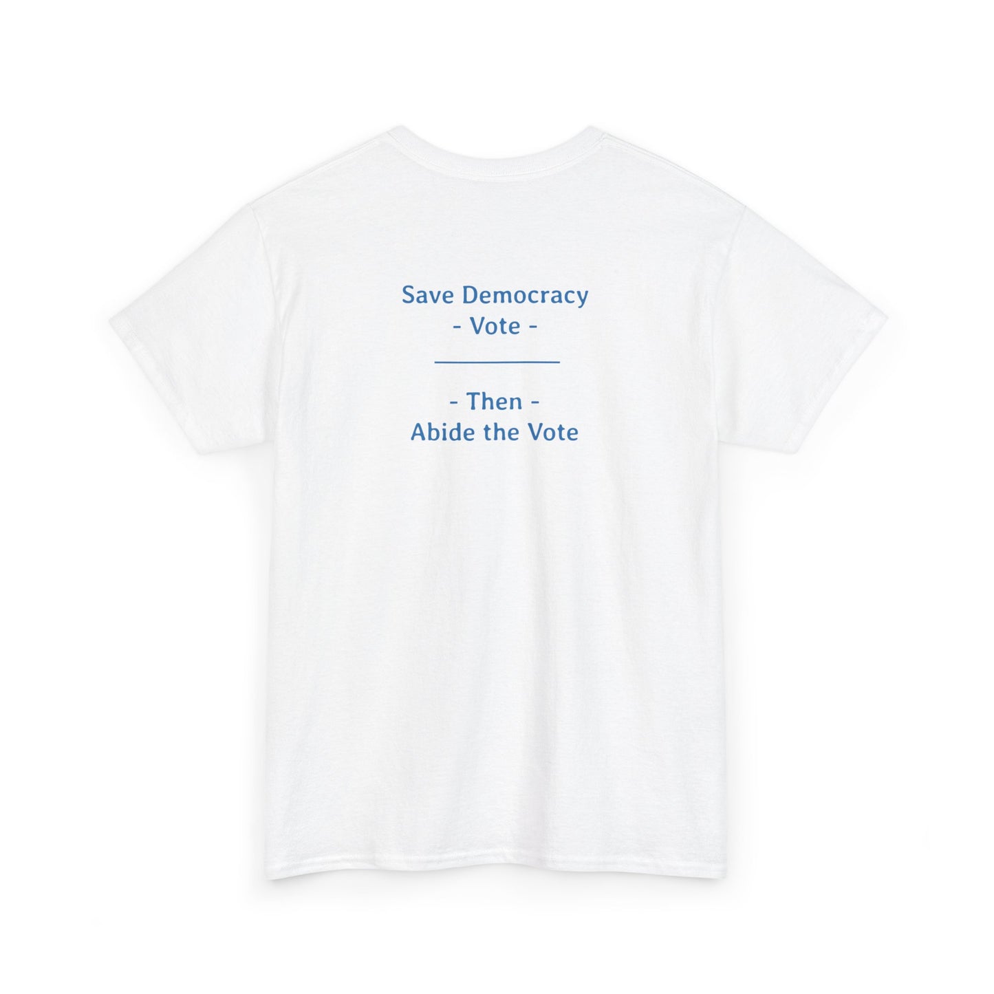 Save Democracy - Vote - Then - Abide the Vote | Unisex Heavy Cotton Tee