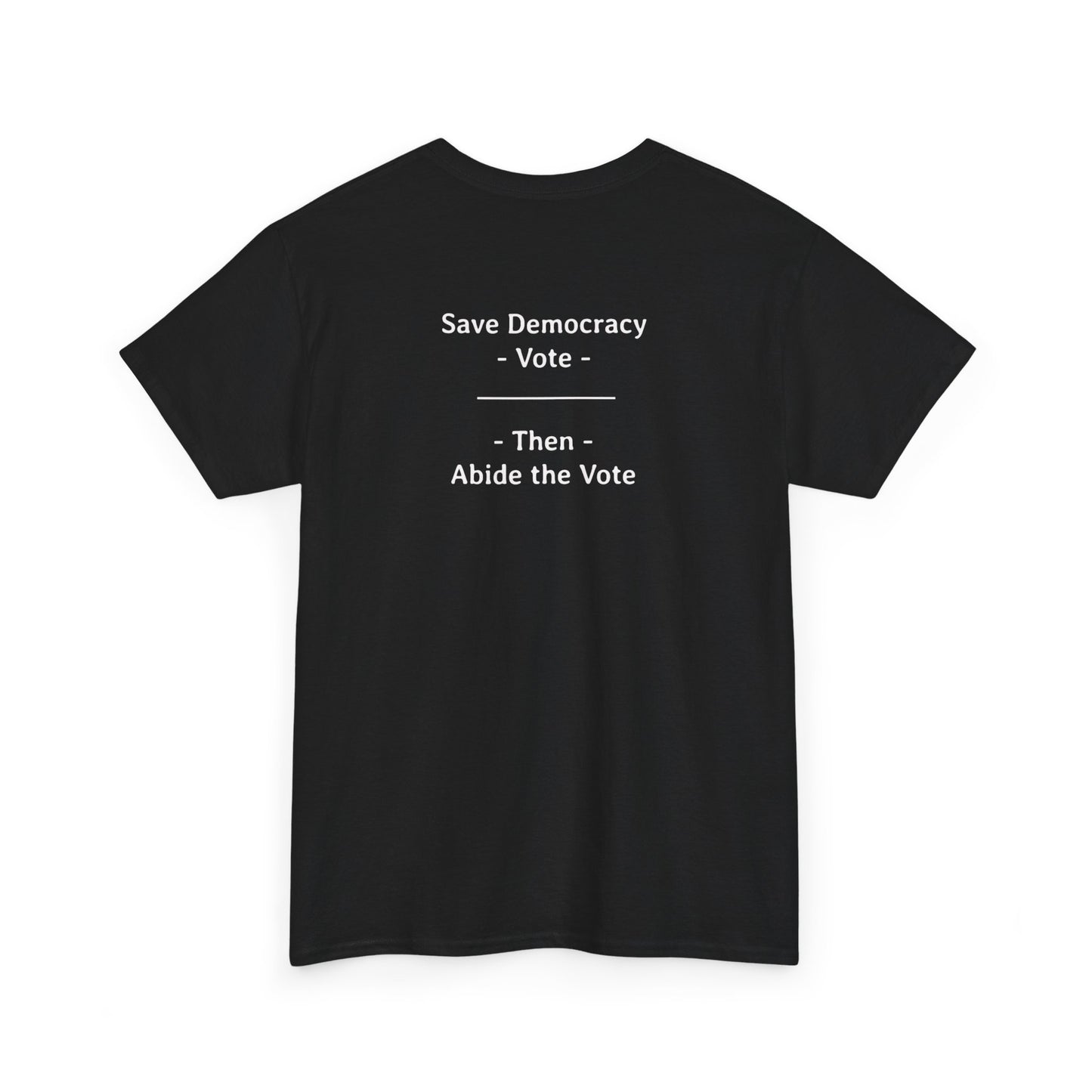 Save Democracy - Vote - Then - Abide the Vote | Unisex Heavy Cotton Tee