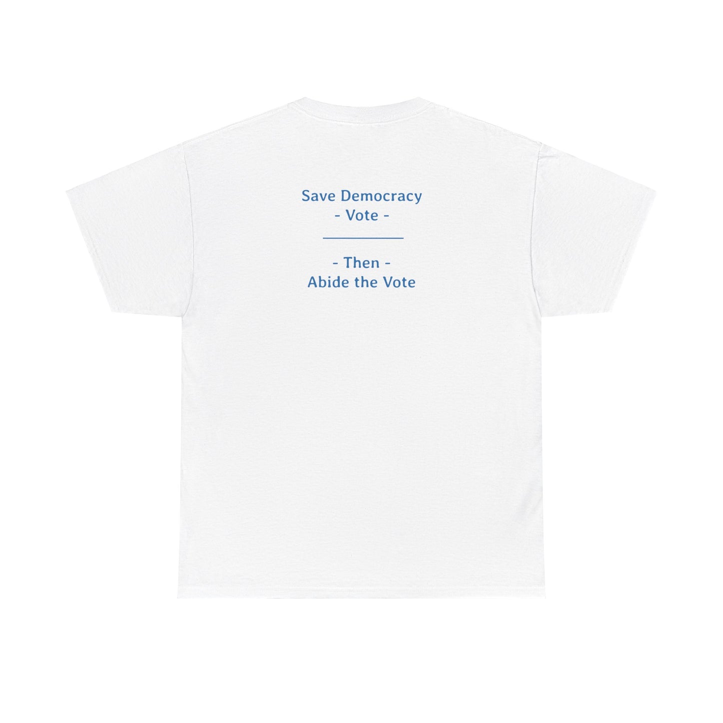 Save Democracy - Vote - Then - Abide the Vote | Unisex Heavy Cotton Tee