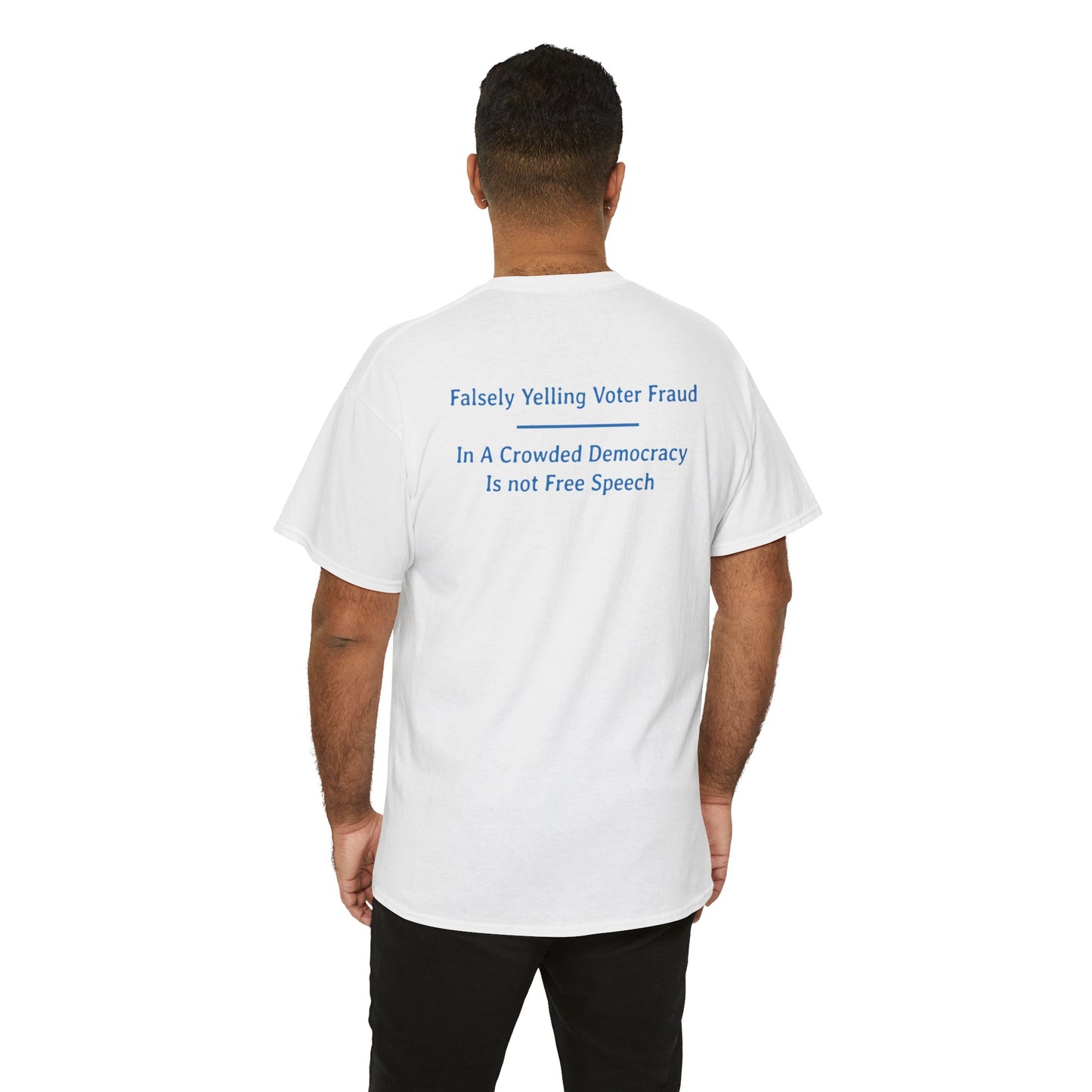 Falsely Yelling Voter Fraud - In a Crowded Democracy is not Free Speech  | Unisex Heavy Cotton Tee