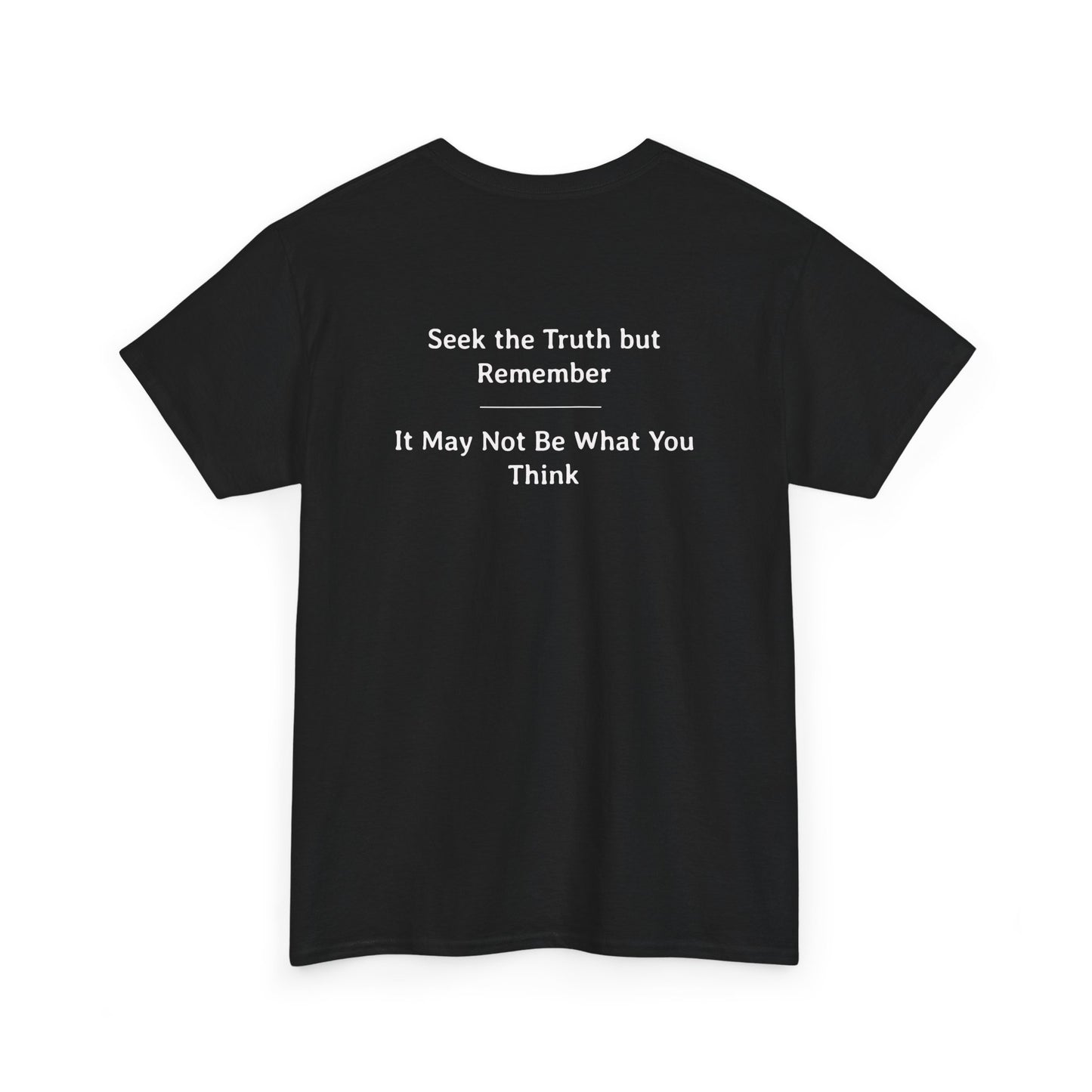 Seek The Truth But Remember - It May Not Be What You Think | Unisex Heavy Cotton Tee