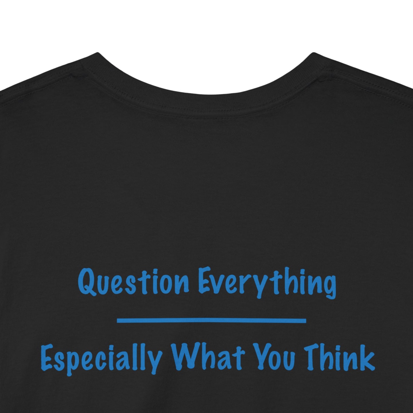 Question Everything - Especially What You Think  | Unisex Heavy Cotton Tee