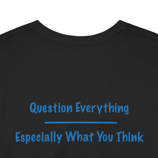 Question Everything - Especially What You Think  | Unisex Heavy Cotton Tee