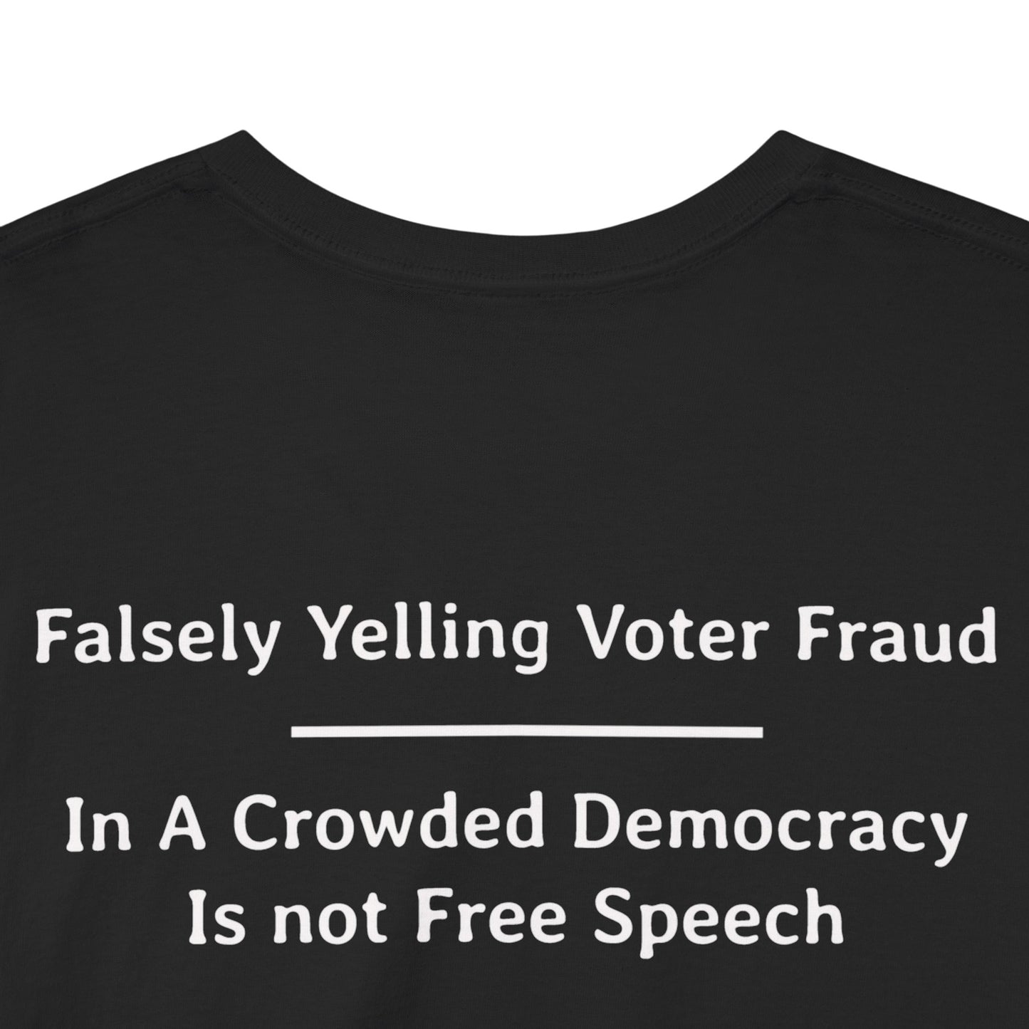 Falsely Yelling Voter Fraud - In a Crowded Democracy is not Free Speech  | Unisex Heavy Cotton Tee