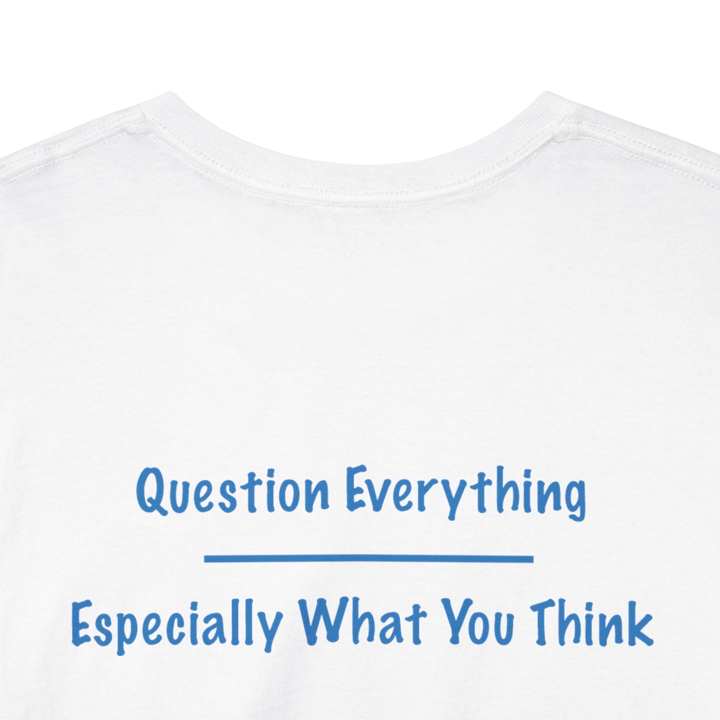 Question Everything - Especially What You Think  | Unisex Heavy Cotton Tee