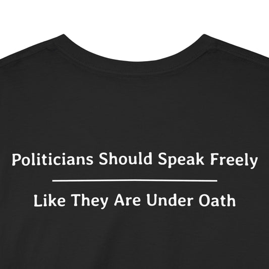 Politicians Should Speak Freely  -  Like They Are Under Oath | Unisex Heavy Cotton Tee