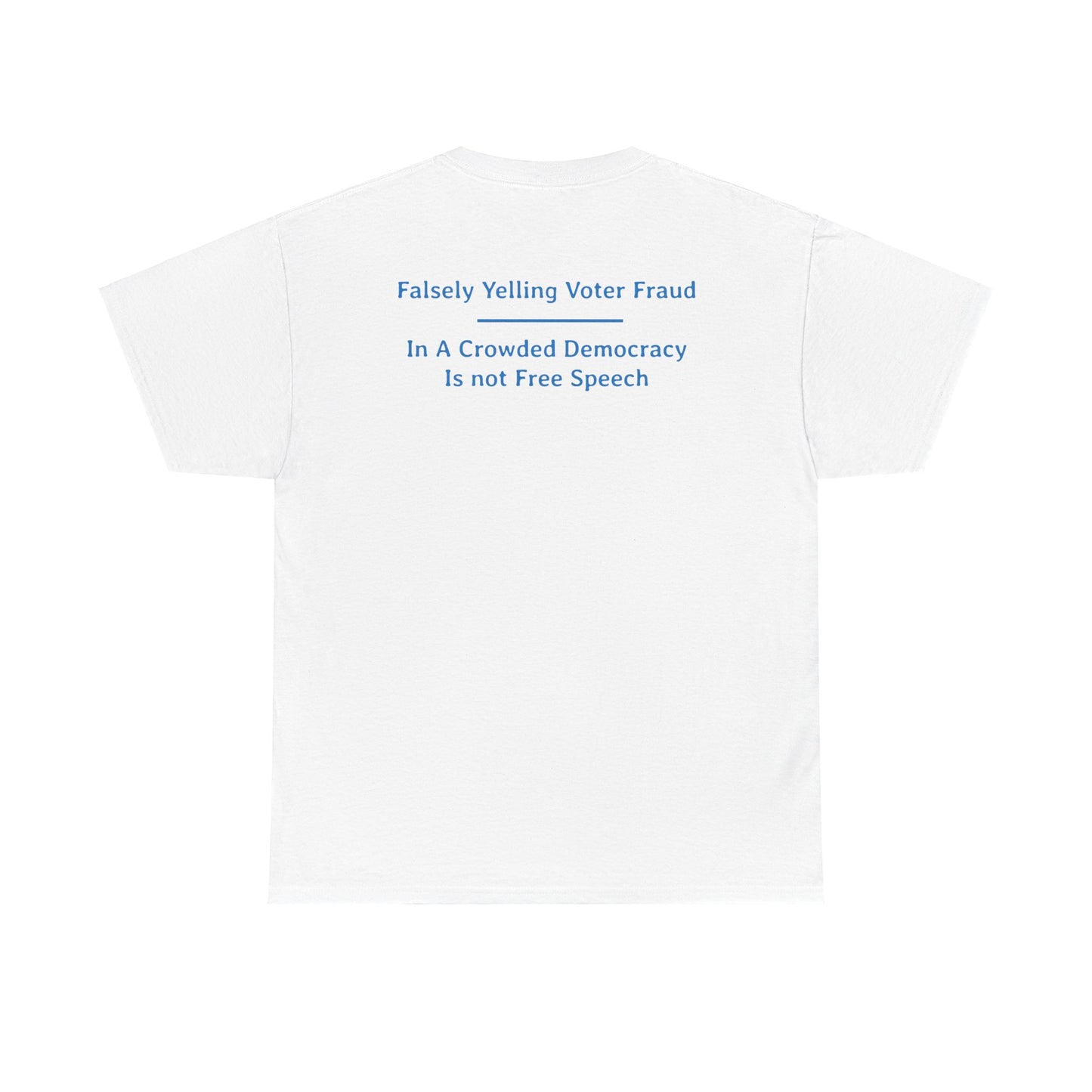 Falsely Yelling Voter Fraud - In a Crowded Democracy is not Free Speech  | Unisex Heavy Cotton Tee