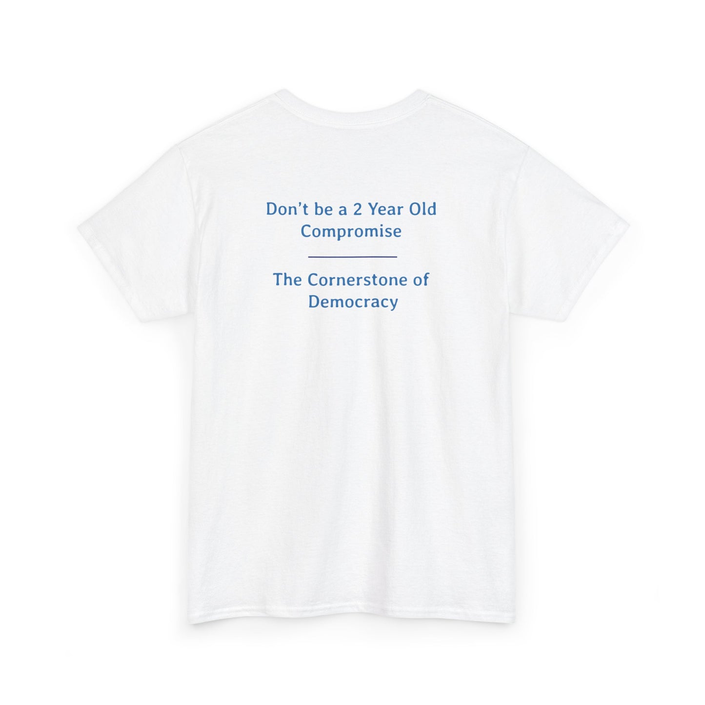 Don't Be a 2 Year Old - Compromise - The Cornerstone of Democracy  | Unisex Heavy Cotton Tee