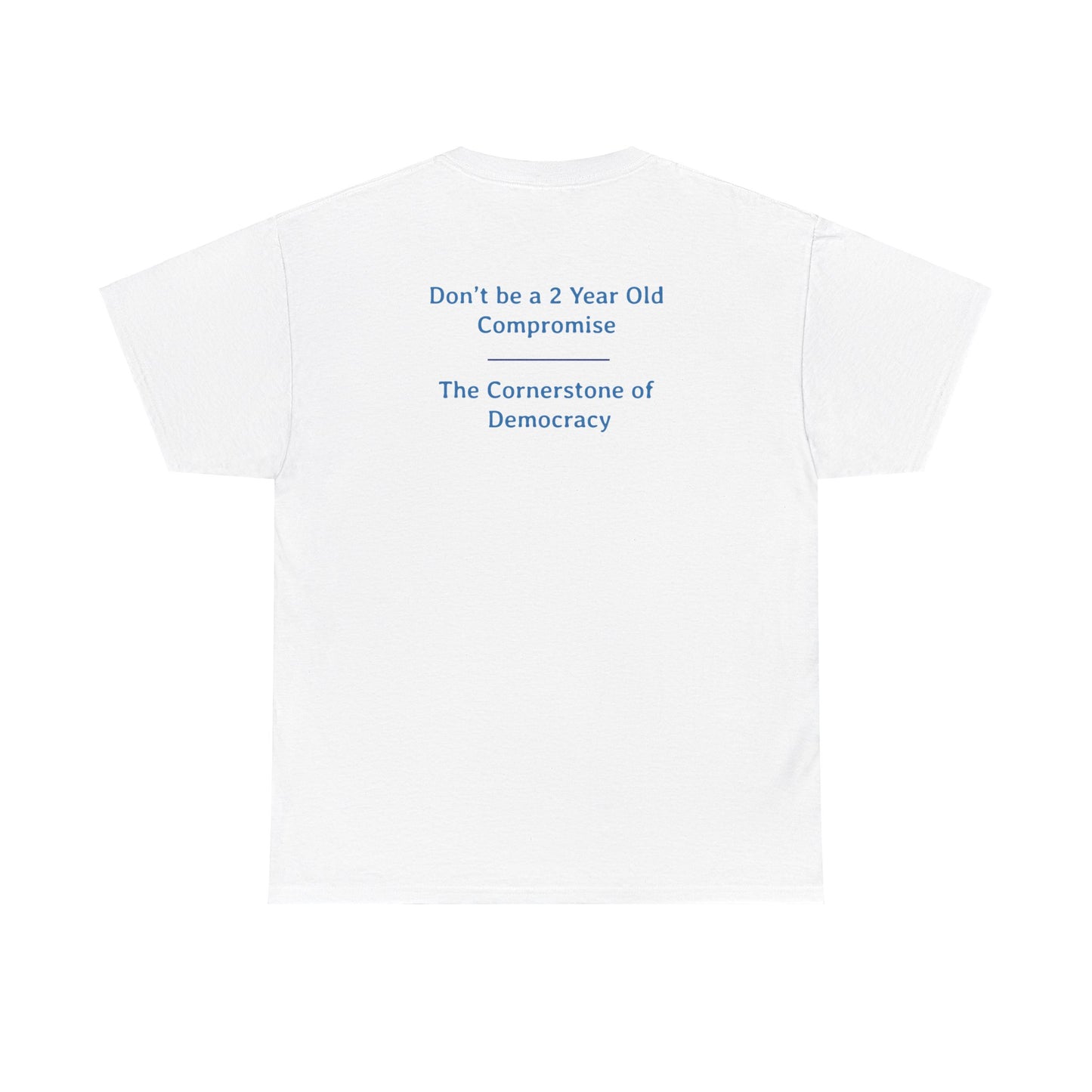 Don't Be a 2 Year Old - Compromise - The Cornerstone of Democracy  | Unisex Heavy Cotton Tee