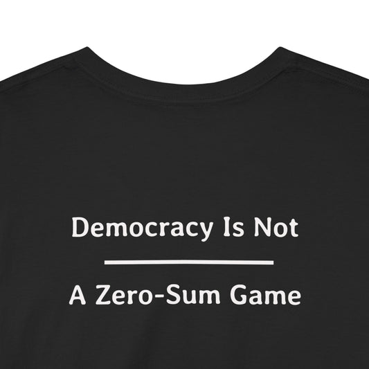 Democracy Is Not - A Zero-Sum Game  | Unisex Heavy Cotton Tee