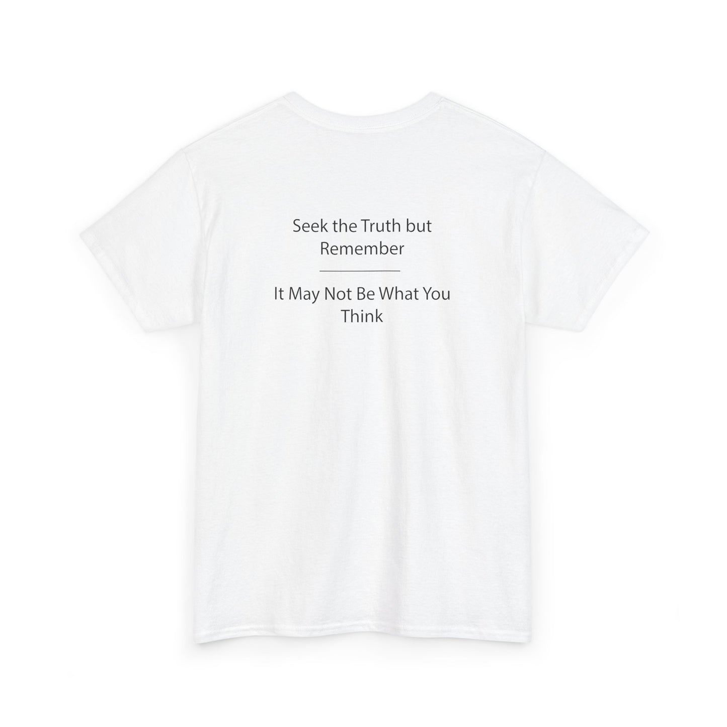 Seek The Truth But Remember - It May Not Be What You Think | Unisex Heavy Cotton Tee