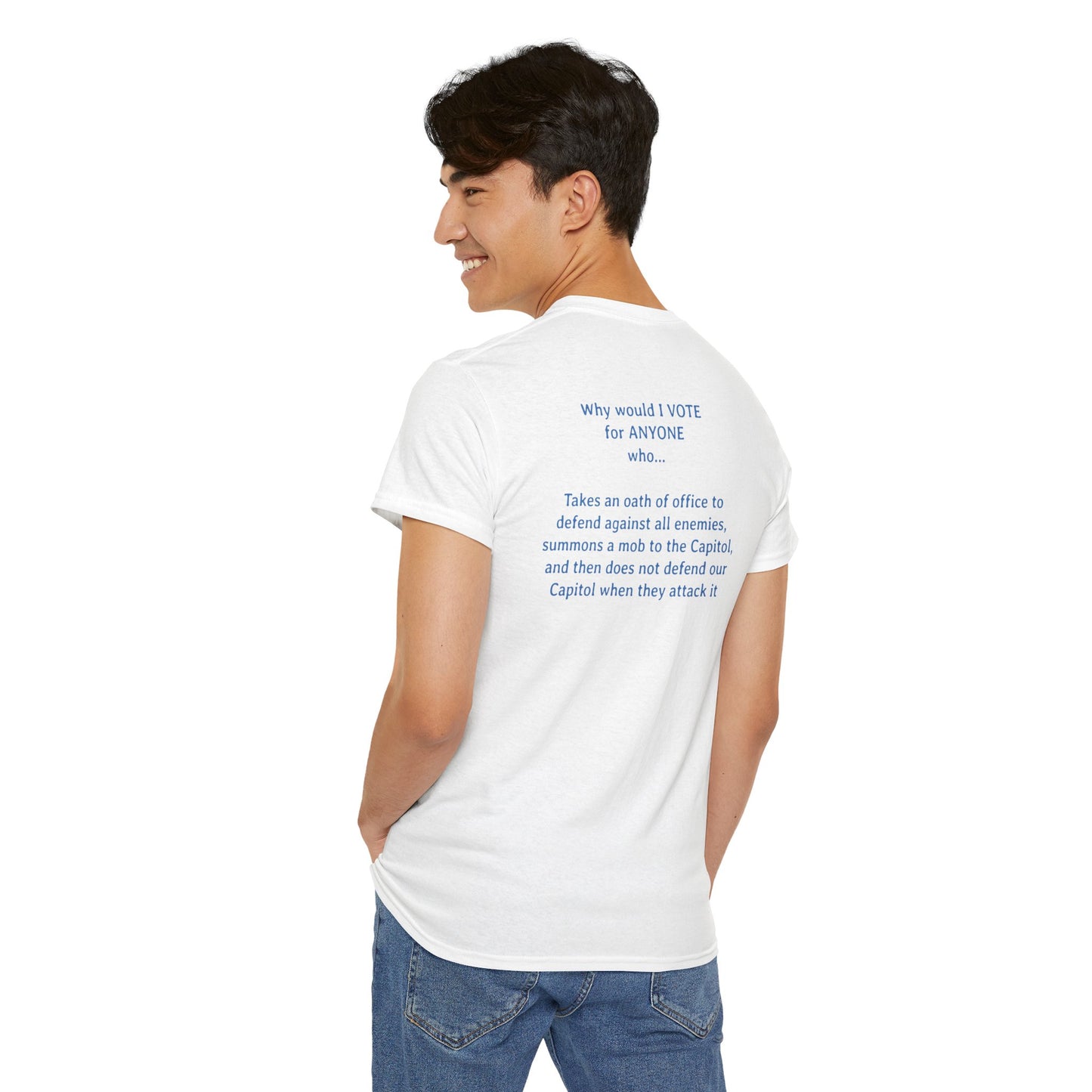 Why Would I Vote for Anyone Who - Takes an oath of office to defend against all enemies, summons a mob to the Capitol, and then does not defend our Capitol when they attack it | Unisex Heavy Cotton Tee